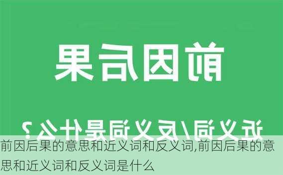 前因后果的意思和近义词和反义词,前因后果的意思和近义词和反义词是什么