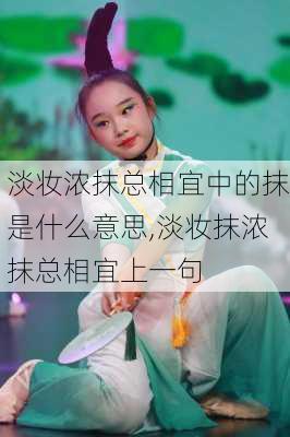 淡妆浓抹总相宜中的抹是什么意思,淡妆抹浓抹总相宜上一句