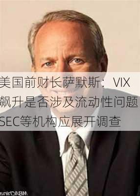 美国前财长萨默斯：VIX飙升是否涉及流动性问题 SEC等机构应展开调查