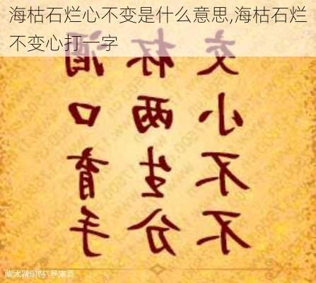 海枯石烂心不变是什么意思,海枯石烂不变心打一字