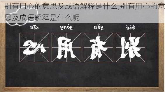 别有用心的意思及成语解释是什么,别有用心的意思及成语解释是什么呢