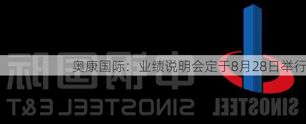 奥康国际：业绩说明会定于8月28日举行