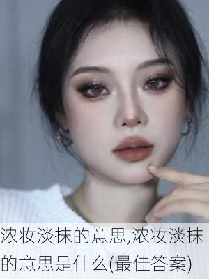 浓妆淡抹的意思,浓妆淡抹的意思是什么(最佳答案)