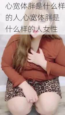 心宽体胖是什么样的人,心宽体胖是什么样的人女性