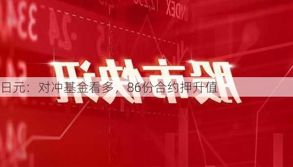 日元：对冲基金看多，86份合约押升值