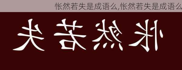 怅然若失是成语么,怅然若失是成语么