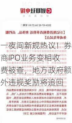 一夜间新规热议！券商IPO业务变相收费被查，地方政府额外违规奖励将追回