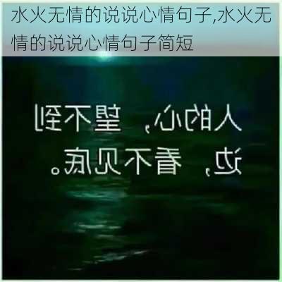 水火无情的说说心情句子,水火无情的说说心情句子简短