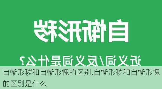 自惭形秽和自惭形愧的区别,自惭形秽和自惭形愧的区别是什么