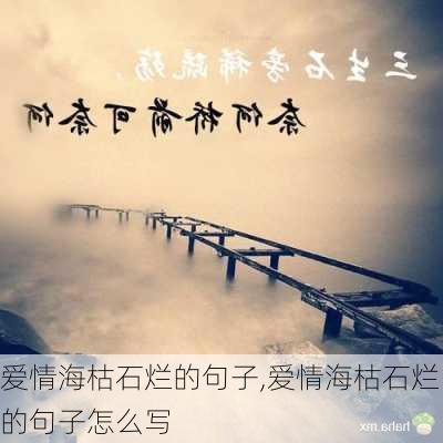 爱情海枯石烂的句子,爱情海枯石烂的句子怎么写