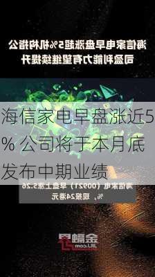 海信家电早盘涨近5% 公司将于本月底发布中期业绩