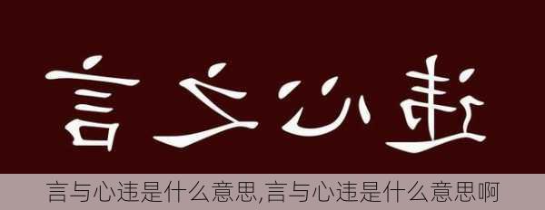 言与心违是什么意思,言与心违是什么意思啊