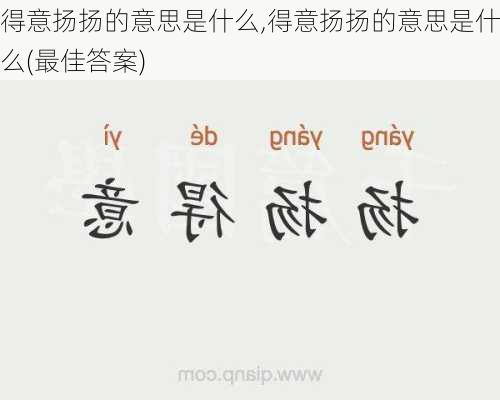 得意扬扬的意思是什么,得意扬扬的意思是什么(最佳答案)