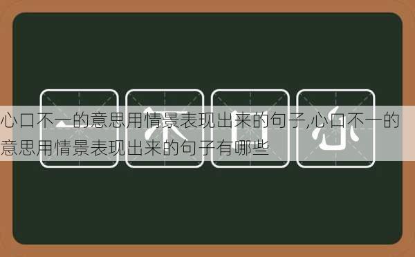 心口不一的意思用情景表现出来的句子,心口不一的意思用情景表现出来的句子有哪些