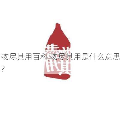 物尽其用百科,物尽其用是什么意思?