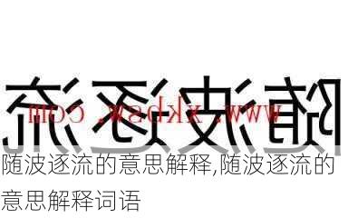 随波逐流的意思解释,随波逐流的意思解释词语