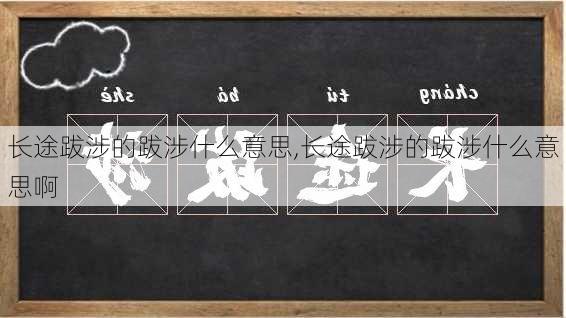 长途跋涉的跋涉什么意思,长途跋涉的跋涉什么意思啊