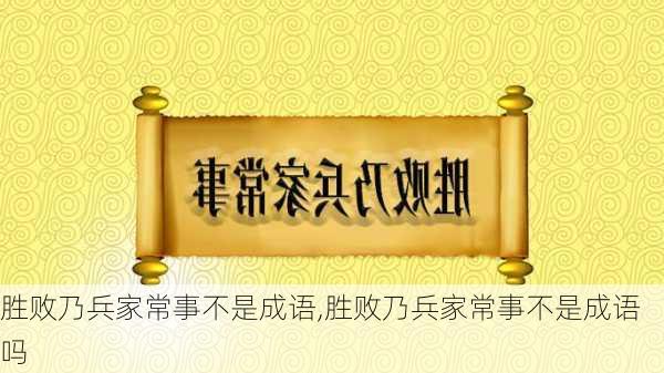 胜败乃兵家常事不是成语,胜败乃兵家常事不是成语吗