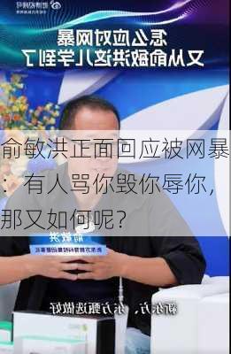 俞敏洪正面回应被网暴：有人骂你毁你辱你，那又如何呢？