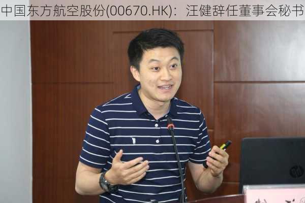 中国东方航空股份(00670.HK)：汪健辞任董事会秘书