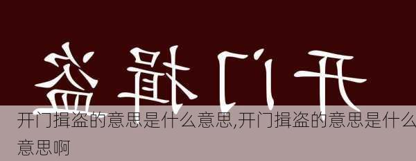 开门揖盗的意思是什么意思,开门揖盗的意思是什么意思啊