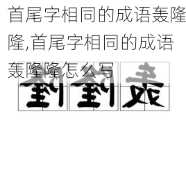 首尾字相同的成语轰隆隆,首尾字相同的成语轰隆隆怎么写