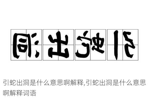 引蛇出洞是什么意思啊解释,引蛇出洞是什么意思啊解释词语