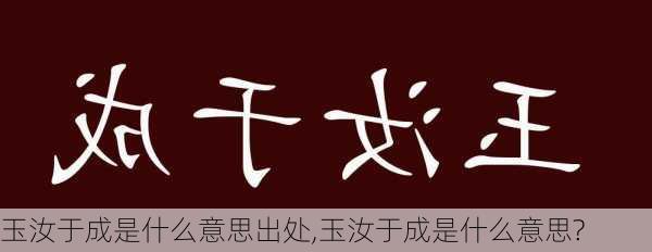 玉汝于成是什么意思出处,玉汝于成是什么意思?