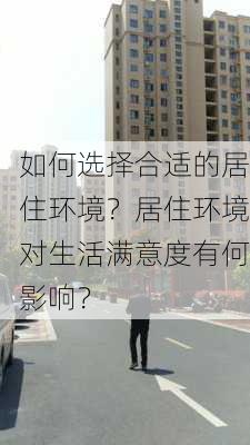 如何选择合适的居住环境？居住环境对生活满意度有何影响？