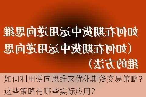 如何利用逆向思维来优化期货交易策略？这些策略有哪些实际应用？