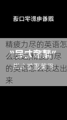 精疲力尽的英语怎么表达,精疲力尽的英语怎么表达出来