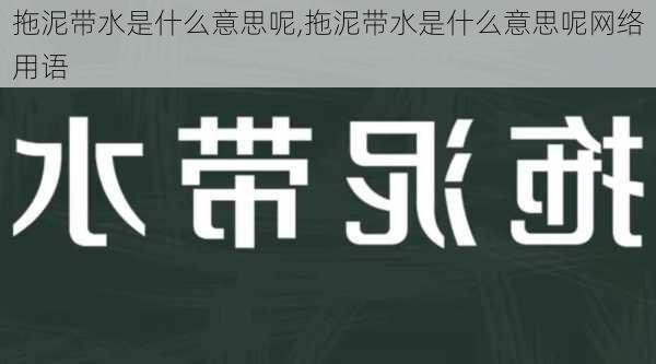 拖泥带水是什么意思呢,拖泥带水是什么意思呢网络用语