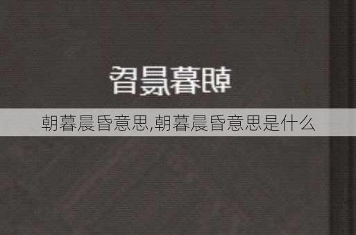 朝暮晨昏意思,朝暮晨昏意思是什么