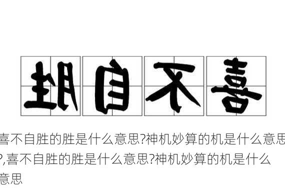 喜不自胜的胜是什么意思?神机妙算的机是什么意思?,喜不自胜的胜是什么意思?神机妙算的机是什么意思