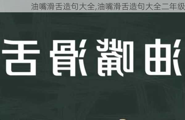 油嘴滑舌造句大全,油嘴滑舌造句大全二年级