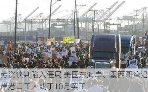 劳资谈判陷入僵局 美国东海岸、墨西哥湾沿岸港口工人或于10月罢工