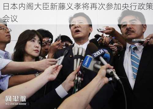 日本内阁大臣新藤义孝将再次参加央行政策会议