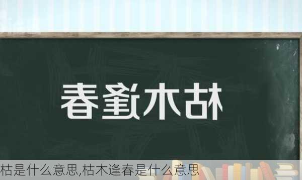 枯是什么意思,枯木逢春是什么意思