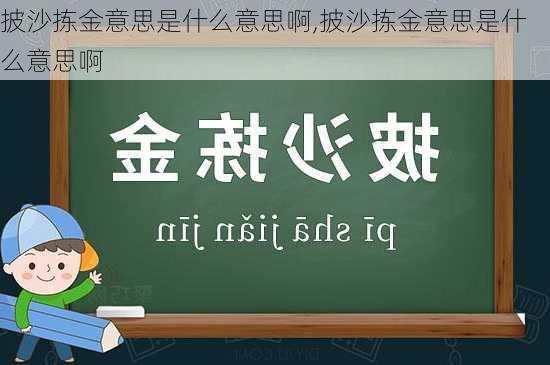 披沙拣金意思是什么意思啊,披沙拣金意思是什么意思啊