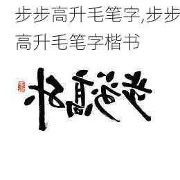 步步高升毛笔字,步步高升毛笔字楷书