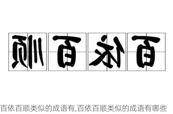 百依百顺类似的成语有,百依百顺类似的成语有哪些