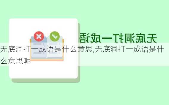 无底洞打一成语是什么意思,无底洞打一成语是什么意思呢