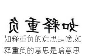 如释重负的意思是啥,如释重负的意思是啥意思