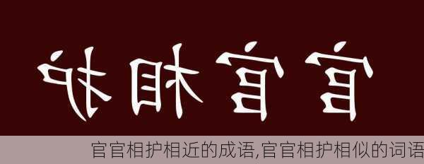 官官相护相近的成语,官官相护相似的词语