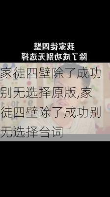 家徒四壁除了成功别无选择原版,家徒四壁除了成功别无选择台词