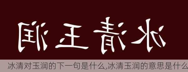 冰清对玉润的下一句是什么,冰清玉润的意思是什么