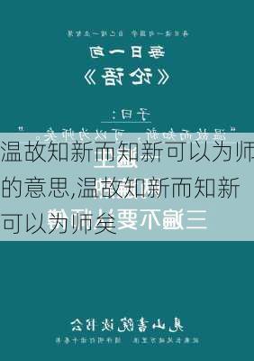 温故知新而知新可以为师的意思,温故知新而知新可以为师矣