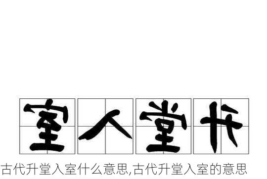 古代升堂入室什么意思,古代升堂入室的意思