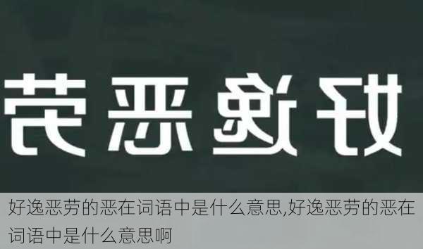 好逸恶劳的恶在词语中是什么意思,好逸恶劳的恶在词语中是什么意思啊