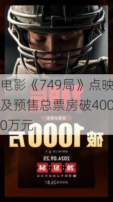 电影《749局》点映及预售总票房破4000万元